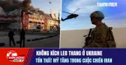 Tiêu điểm quốc tế 21/7: Không kích leo thang Ukraine, tổn thất Mỹ tăng tại Iran
