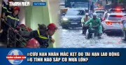 Toàn cảnh 17h: Giải cứu nạn nhân tai nạn lao động, cảnh báo mưa lớn 6 tỉnh miền Bắc