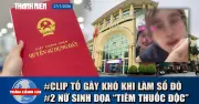 Toàn cảnh 17h: Kết quả vụ sổ đỏ, kỷ luật nữ sinh và tin Iran-Mỹ