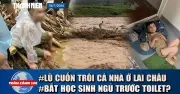 Toàn cảnh 17h: Lũ cuốn trôi gia đình, xác minh cô giáo bắt trẻ ngủ trước toilet