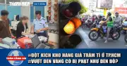 Toàn cảnh 17h: Đột kích kho hàng giả trăm tỉ, vượt đèn vàng có bị phạt?
