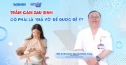 Trầm cảm sau sinh: Bệnh lý nguy hiểm, không phải 'giả vờ' để được chú ý