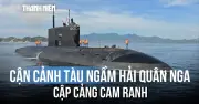 Tàu ngầm Hải quân Nga cập cảng Cam Ranh trong chuyến thăm hữu nghị