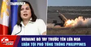 Ukraine bất lực trước tên lửa Nga; Phó tổng thống Philippines bị luận tội
