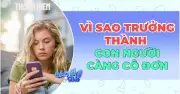 Vì sao càng trưởng thành con người càng cô đơn?