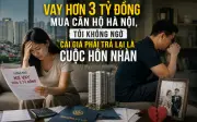 Vay hơn 3 tỷ mua căn hộ Hà Nội, người chồng suýt mất hôn nhân vì áp lực tài chính