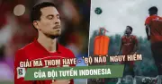 Giải mã Thom Haye - bộ não nguy hiểm nhất của đội tuyển Indonesia